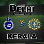 DEL vs KER Vijay Hazare Trophy Match Prediction-Fantasy Team News