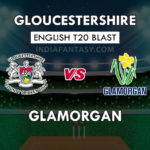 GLO vs GLA Dream11 Team Prediction English T20 Blast Team News, Playing 11