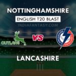 NOT VS LAN DREAM 11 TEAM PREDICTION  इंग्लिश T20 ब्लास्ट TEAM NEWS, PLAYING 11