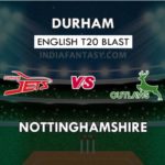 DUR VS NOT DREAM 11 TEAM PREDICTION इंग्लिश T20 बलास्ट TEAM NEWS, PLAYING 11