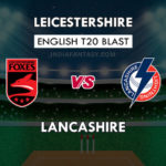 LEI VS LAN DREAM 11 PREDICTION इंग्लिश T20 ब्लास्ट ,LEI vs LAN TEAM NEWS , PLAYING 11