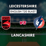 LEI vs LAN Dream11 Team Prediction English T20 Blast, Team News, Playing 11