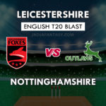 LEI vs NOT Dream 11 Prediction English T20 Blast | LEI vs NOT Team News, Playing 11