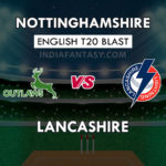 NOT vs LAN Dream11 Team Prediction English T20 Blast Team News, Playing 11