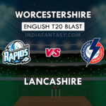 WOR vs LAN Dream11 Prediction English T20 Blast Team News, Playing 11