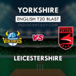 YOR VS LEI DREAM 11 PREDICTION इंग्लिश T20 ब्लास्ट TEAM NEWS, PLAYING 11