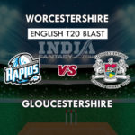 WOR VS GLO DREAM 11 PREDICTION इंग्लिश T20 ब्लास्ट TEAM NEWS, PLAYING 11