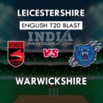 LEI VS WAS DREAM 11 PREDICTION इंग्लिश T20 ब्लास्ट TEAM NEWS, PLAYING 11