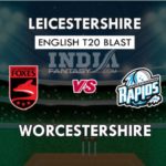 LEI VS WOR DREAM 11 PREDICTION इंग्लिश T20 ब्लास्ट TEAM NEWS, PLAYING 11