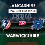 LAN VS WAS DREAM 11 PREDICTION इंग्लिश T20 ब्लास्ट TEAM NEWS, PLAYING 11