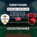 DER VS LEI DREAM 11 PREDICTION इंग्लिश T20 ब्लास्ट TEAM NEWS, PLAYING 11