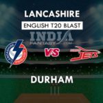 DUR VS LAN DREAM 11 PREDICTION इंग्लिश T20 ब्लास्ट TEAM NEWS, PLAYING 11