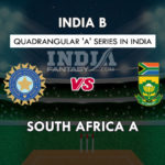 IN-B VS SA-A DREAM 11 TEAM PREDICTION क्वार्डएंगुलर सीरीज़ , छठा मैच TEAM NEWS, PLAYING 11