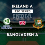 IR-A VS BAN-A DREAM 11 PREDICTION पहला अनऑफिसियल T20 मैच TEAM NEWS, PLAYING 11