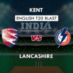 KET VS LAN DREAM 11 PREDICTION इंग्लिश T20 ब्लास्ट TEAM NEWS, PLAYING 11