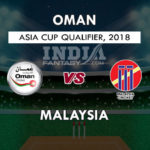 OMN VS MAL DREAM 11 PREDICTION  एशिया कप क्वालीफायर 2018 TEAM NEWS, PLAYING 11