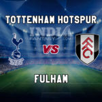 TOT vs FUL Dream11 Prediction Premier League Team News, Playing 11