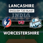 LAN VS WOR DREAM 11 PREDICTION इंग्लिश T20 ब्लास्ट , पहला सेमीफाइनल TEAM NEWS, PLAYING 11