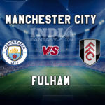 MCI vs FUL Dream11 Team Prediction, Preview, Team News, Lineups