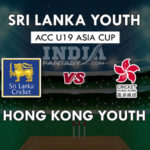 SL-Y VS HK-Y DREAM 11 PREDICTION U-19 एशिया कप 2018 TEAM NEWS PLAYING 11