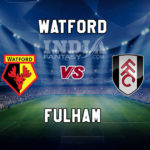 WAT vs FUL Dream11 Team Prediction, Preview, Team News, Lineups