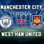 MCI vs WHU Dream11 Team Prediction, Fantasy Team News, Playing 11