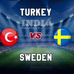 TUR vs SWE Dream11 Team Prediction, Fantasy Team News, Playing 11