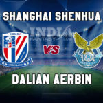 SHN vs DLN Dream11 Team Prediction | Chinese Super League– Dalian Aerbin vs Shanghai Shenhua Fantasy Team News
