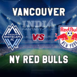 VAN vs NYRB Dream11 Team Prediction | Major League Soccer– New York Red Bulls vs Vancouver Whitecaps Fantasy Team News