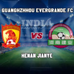GED vs HN Dream11 Team Prediction | Chinese Super League – Henan Jianye vs Guangzhou Evergrande FC Fantasy Team News