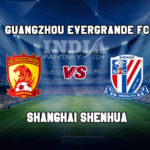 GED vs SHN Dream11 Team Prediction | Chinese Super League, Shanghai Shenhua vs Guangzhou Evergrande FC, Fantasy Team News