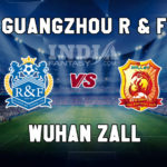 GZ vs WHN Dream11 Team Prediction | Chinese Super League – Guangzhou R&F vs Wuhan Zall Fantasy Team News