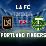 LAF vs PT Dream11 Team Prediction | Major League Soccer – Portland Timbers vs Los Angeles FC Fantasy Team News