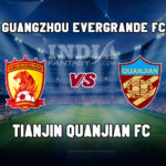 GED vs TJN Dream11 Team Prediction | Chinese Super League 2019 – Guangzhou Evergrande vs Tianjin Quanjian, Fantasy Team News