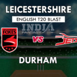 LEI vs DUR Dream11 Match Prediction | English T20 Blast – Leicestershire vs Durham Squads, Fantasy Team News