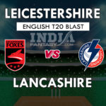 LEI vs LAN Dream11 Match Prediction English T20 Blast, Team News, Playing 11