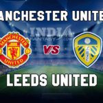MUN vs LU Dream11 Team Prediction | Club Friendlies – Manchester United vs Leeds United, Fantasy Team News