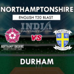 NOR vs DUR Dream11 Match Prediction | Northamptonshire vs Durham| T20 Blast Match, Squads, Fantasy Team News