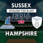 SUS vs HAM Dream11 Match Prediction | Sussex vs Hampshire | T20 Blast Match, Squads, Fantasy Team News