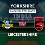 LEI vs YOR Dream11 Match Prediction | Leicestershire vs Yorkshire | T20 Blast Match, Squads, Fantasy Team News