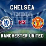CHE vs MUN Dream11 Prediction | Premier League – Manchester United vs Chelsea, Fantasy Team News