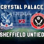 CRY vs SHF Dream11 Grand League Prediction – Sheffield United vs Crystal Palace | Premier League