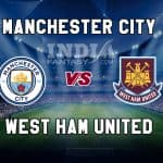 MCI vs WHU Dream11 Prediction | Premier League – West Ham United vs Manchester City, Fantasy Team News
