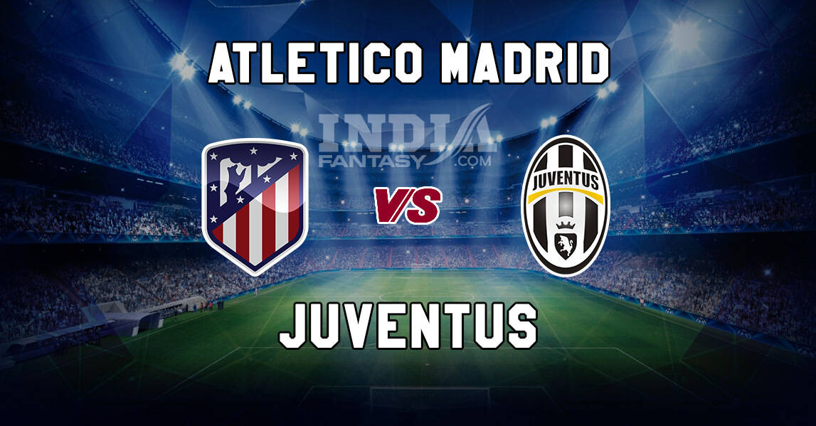 ATL vs JUV Dream11 Prediction | Champions League | Atletico Madrid vs Juventus, Fantasy Team News, Playing 11