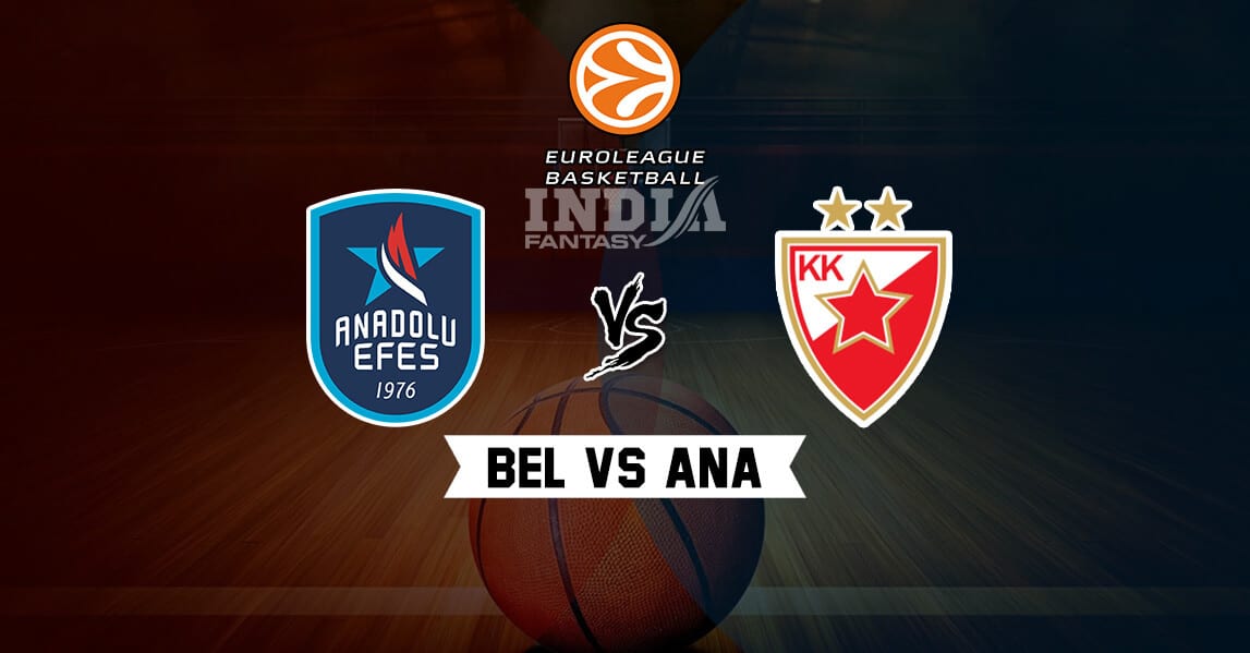 BEL vs ANA Dream11 Match Prediction – EuroLeague | Crvena Zvezda vs Anadolu Efes | Fantasy Teams