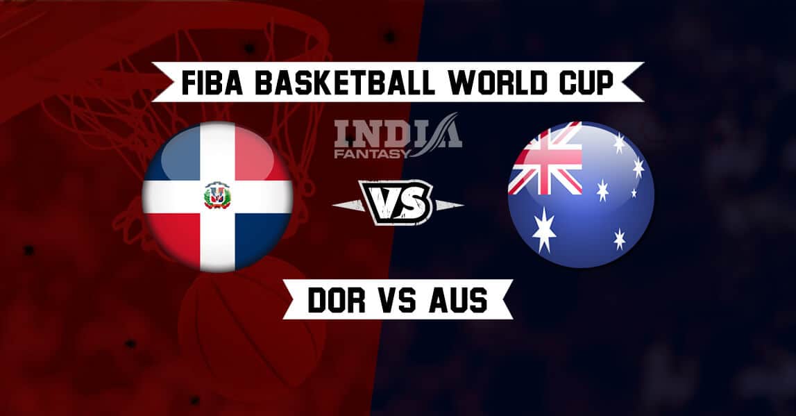 DOR vs AUS Dream11 Prediction – FIBA Basketball World Cup 2019 | Australia vs Dominican Republic Fantasy Team