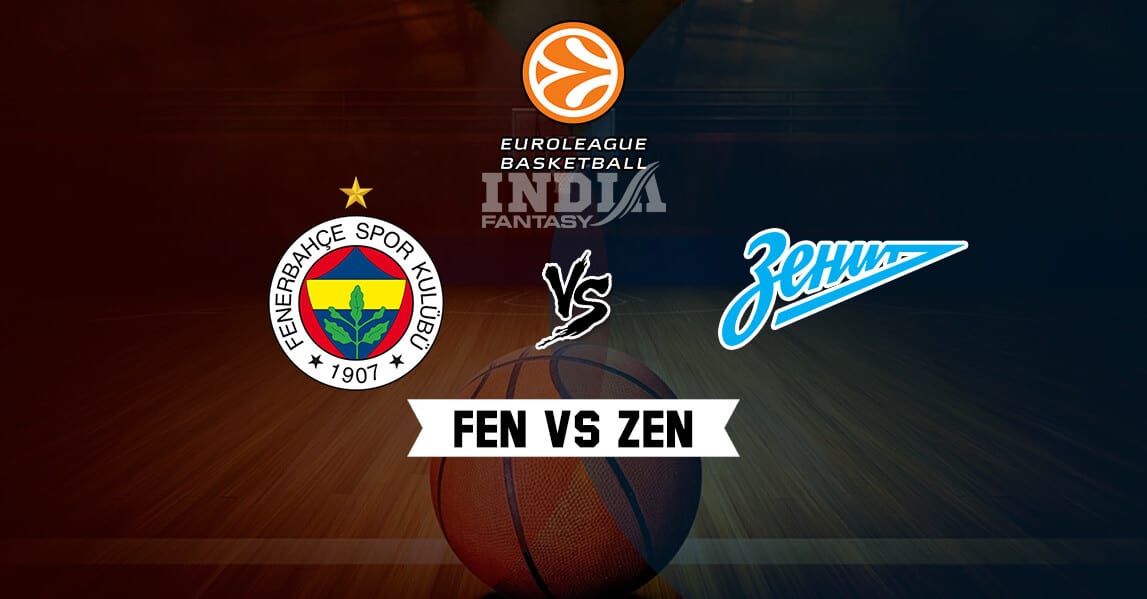 FEN vs ZEN Dream11 Match Prediction – EuroLeague | Fenerbahce vs Zenit Saint-Petersburg | Fantasy Teams