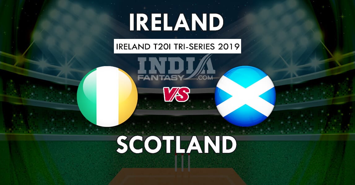 IRE vs SCO Dream11 Match Prediction | Ireland T20I Tri-Series 2019| Fantasy Team, Team News