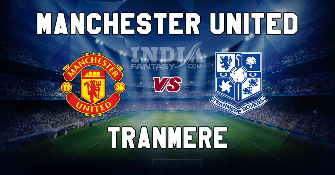 MUN vs TRN Dream11 Match Prediction | Tranmere vs Manchester United | Fantasy Football Preview & Line-ups