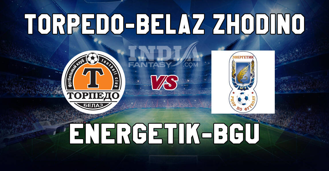TOR vs ENG Dream11 Match Prediction | Torpedo BelAZ vs Energetik-BGU | Fantasy Football Preview & Line-ups
